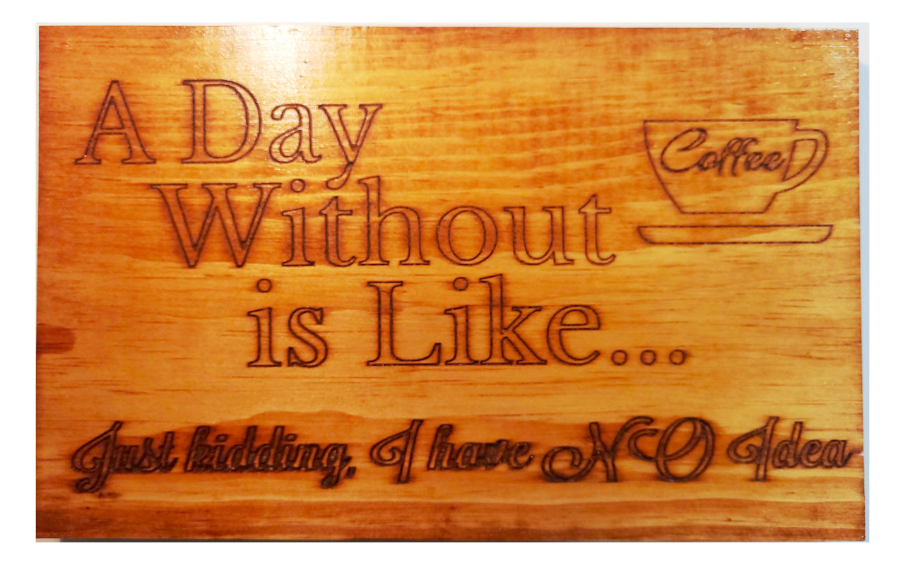A Day Without Coffee Is Like... Just Kidding I have NO Idea Wooden Sign